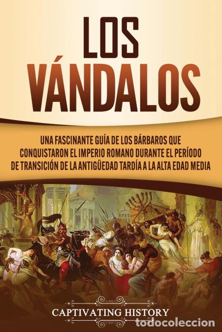 Libri: Los V&aacute;ndalos - Una Fascinante Gu&iacute;a de los B&aacute;rbaros que Conquistaron el Imperio Romano Durante el Per