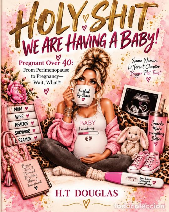 books: Holy Shit We Are Having A Baby! - Pregnant Over 40: From Perimenopause to Pregnancy-Wait, What?! - H