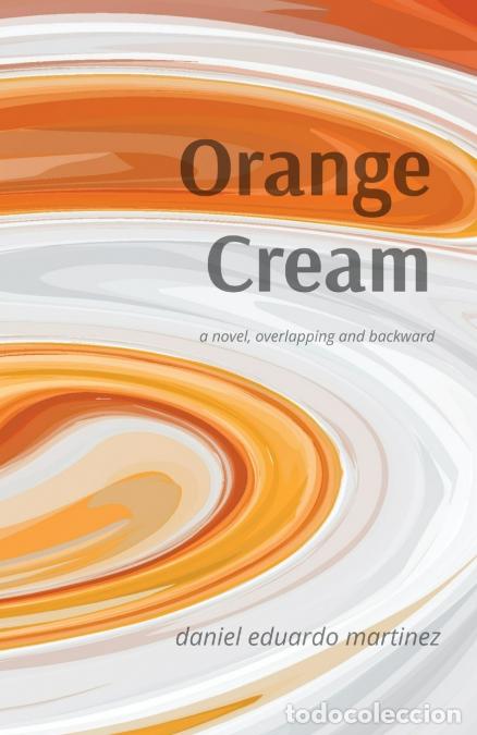 books: Orange Cream - a novel, overlapping and backward - daniel eduardo martinez