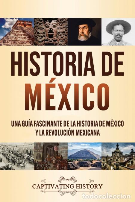 books: Historia de M&eacute;xico - Una gu&iacute;a fascinante de la historia de M&eacute;xico y la Revoluci&oacute;n Mexicana - Captiva