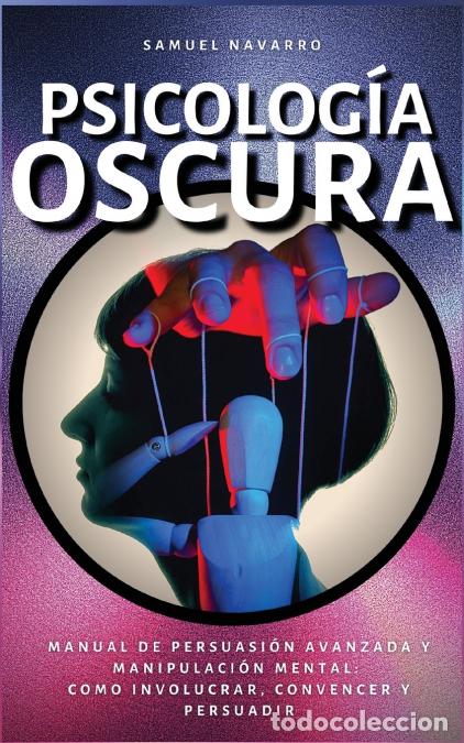 books: Psicolog&iacute;a Oscura - Manual de Persuasi&oacute;n Avanzada, Manipulaci&oacute;n, Conducta Humana - como persuadir y