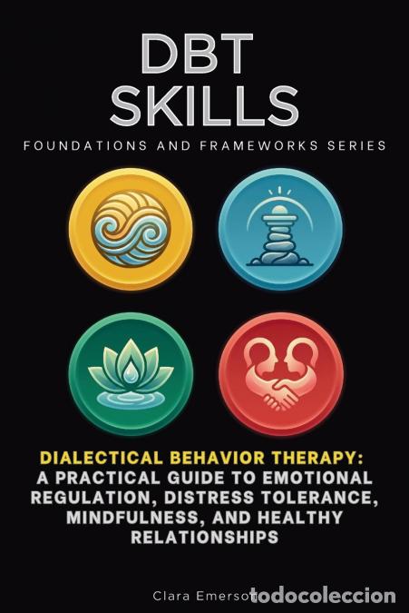 books: DBT Skills, Foundations and Frameworks Series - Dialectical Behavior Therapy: A Practical Guide to E