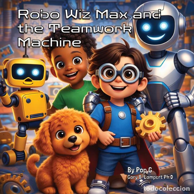 books: Robo Wiz Max and the Teamwork Machine - Ph.D. Pop g Gary B. Lampert