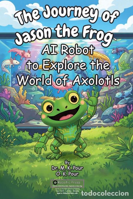 books: The Journey of Jason the Frog? AI Robot to Explore the World of Axolotls - O. K. Pour,Dr. M. K. Pour
