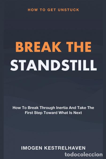 Livres: Break The Standstill - How to Get Unstuck - How to Break Through Inertia and Take the First Step Tow