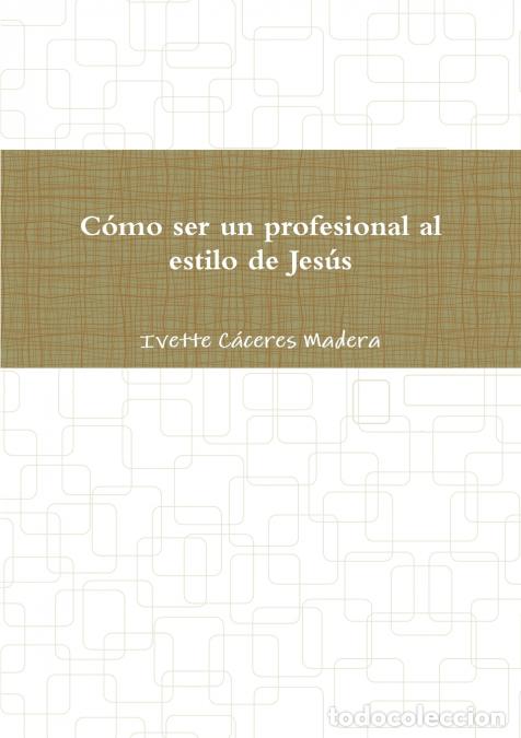 B&uuml;cher: Como Ser Un Profesional Al Estilo de Jesus - Ivette Caceres Madera