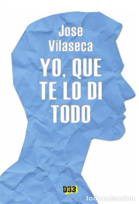 Libri: Yo, que te lo di todo - Jos&eacute; Vilaseca