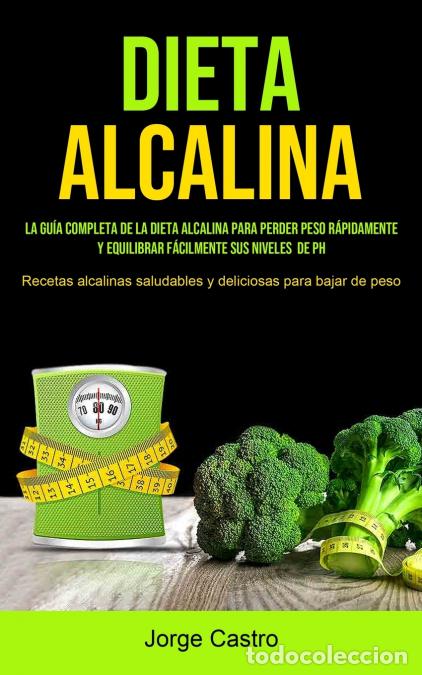 B&uuml;cher: Dieta Alcalina - La Gu&iacute;a Completa De La Dieta Alcalina Para Perder Peso R&aacute;pidamente Y Equilibrar F&aacute;c