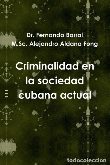 Libri: Criminalidad En La Sociedad Cubana Actual - Dr Fernando Barral,MSc Alejandro Aldana Fong,M. Sc Aleja
