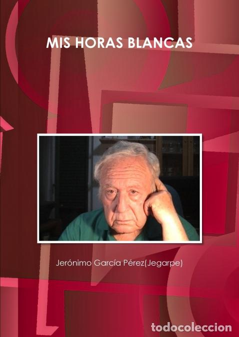 books: MIS HORAS BLANCAS - Jer&oacute;nimo Garc&iacute;a P&eacute;rez (Jegarpe),Jer&oacute;nimo Garc&iacute;a P&eacute;rez(Jegarpe)