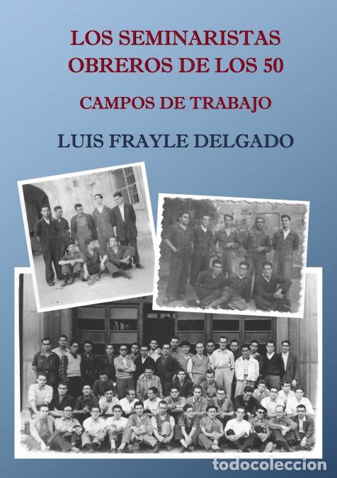 Libri: Los seminaristas obreros de los 50. Campos de trabajo - Luis Frayle Delgado