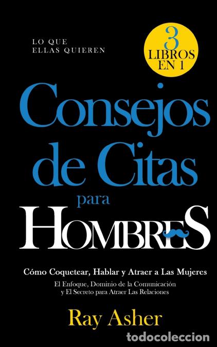 B&uuml;cher: Consejos de Citas para Hombres, 3 Libros en 1 (Lo que Ellas Quieren) - C&oacute;mo Coquetear, Hablar y Atra