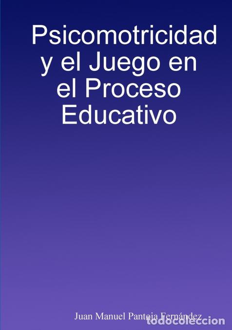 Libri: Psicomotricidad y el Juego en el Proceso Educativo - Juan Manuel Pantoja Fern&aacute;ndez