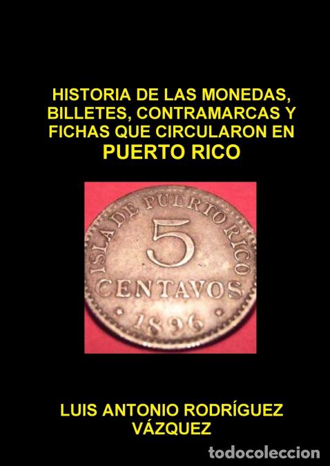 Libri: HISTORIA DE LAS MONEDAS, CONTRAMARCAS Y FICHAS QUE CIRCULARON EN PUERTO RICO DE 1508 A 2013 - LUIS