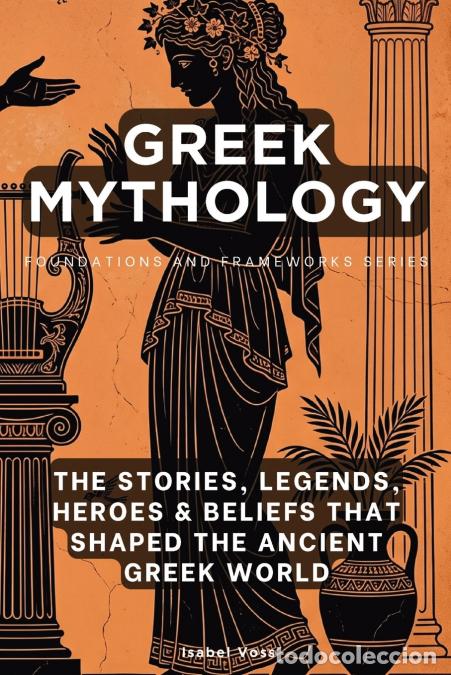 B&uuml;cher: Greek Mythology, Foundations and Frameworks Series - The Stories, Legends, Heroes & Beliefs That Sha