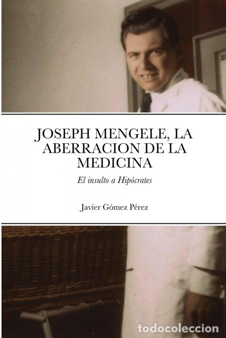 books: JOSEPH MENGELE, LA ABERRACION DE LA MEDICINA - El insulto a Hip&oacute;crates - Javier Gomez Perez