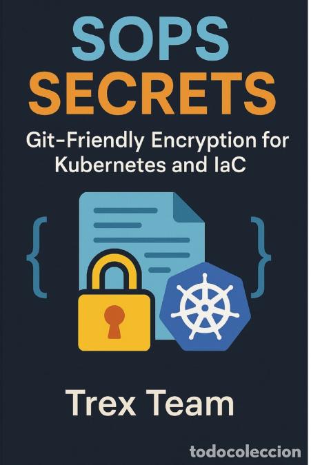 books: SOPS Secrets - Git?Friendly Encryption for Kubernetes and IaC - Trex Team