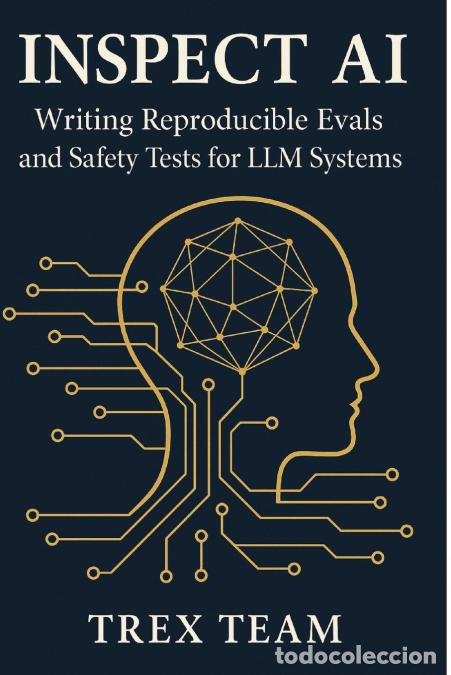 Libros: Inspect AI - Writing Reproducible Evals and Safety Tests for LLM Systems - Trex Team
