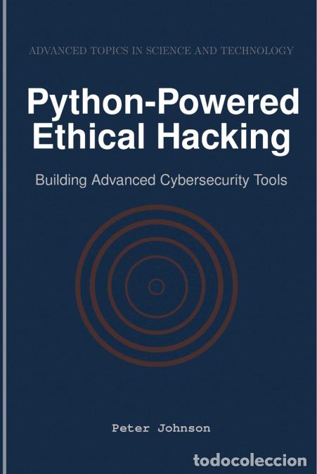 Livres: Python-Powered Ethical Hacking - Building Advanced Cybersecurity Tools - Peter Johnson