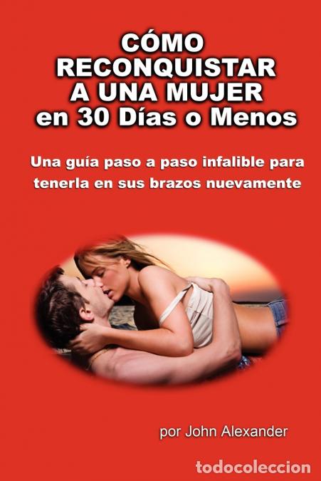 Livres: C&oacute;mo Reconquistar a Una Mujer en 30 D&iacute;as o Menos - John Alexander