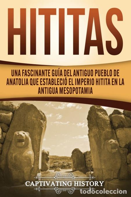 B&uuml;cher: Hititas - Una fascinante gu&iacute;a del antiguo pueblo de Anatolia que estableci&oacute; el imperio hitita en la