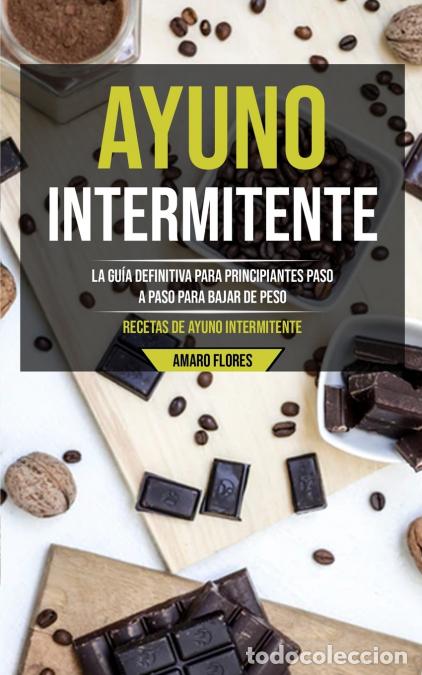 Libri: Ayuno Intermitente - La gu&iacute;a definitiva para principiantes paso a paso para bajar de peso (Recetas d