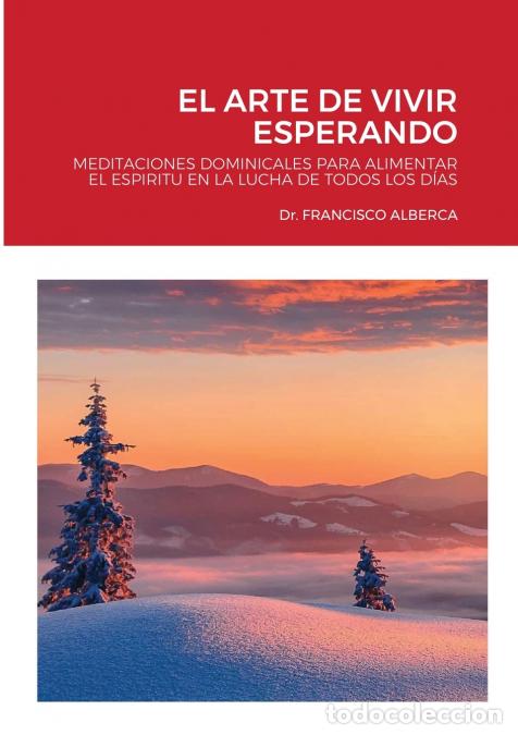 Livres: EL ARTE DE VIVIR ESPERANDO - A&Ntilde;O LITURGICO A, MEDITACIONES DOMINICALES - DrFrancisco Alberca,Dr. FRA