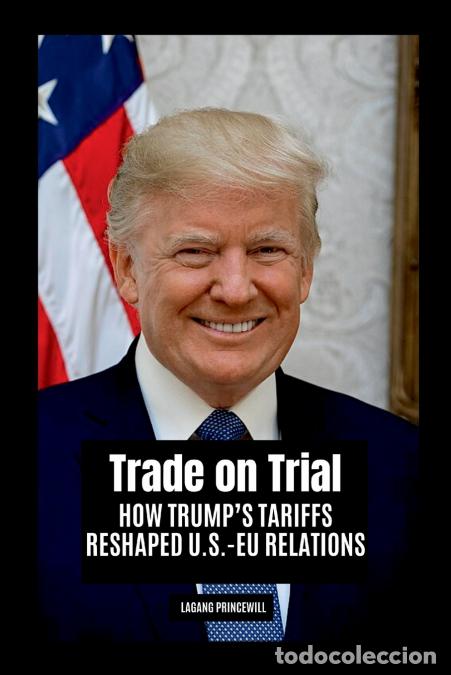 Libri: Donald Trump?s Trade on Trial - How Trump?s Tariffs Reshaped U.S.-EU Relations - Lagang Princewill