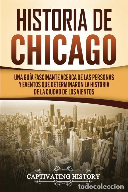 Livros: Historia de Chicago - Una Gu&iacute;a Fascinante Acerca de las Personas y Eventos que Determinaron la Histo