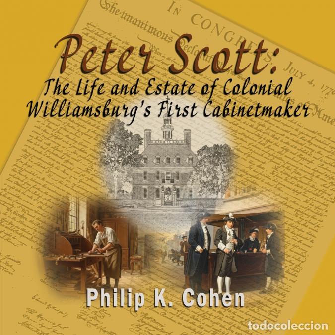 Libros: Peter Scott - The Life and Estate of Colonial Williamsburg?s First Cabinetmaker - Philip K. Cohen