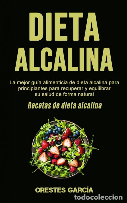 Libros: Dieta Alcalina - La mejor gu&iacute;a alimenticia de dieta alcalina para principiantes para recuperar y equ