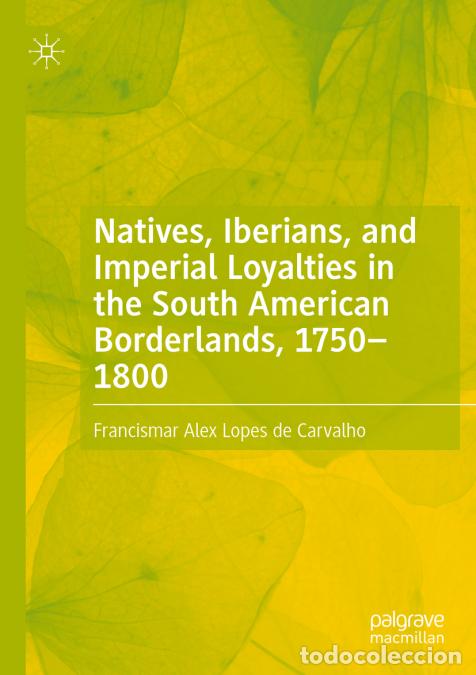 Libros: Natives, Iberians, and Imperial Loyalties in the South American Borderlands, 1750-1800 - Francismar