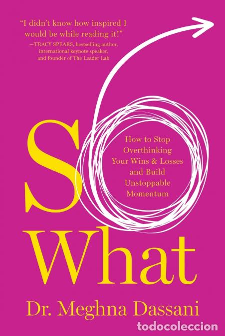 B&uuml;cher: So What - How to Stop Overthinking Your Wins & Losses and Build Unstoppable Momentum - Meghna Dassan
