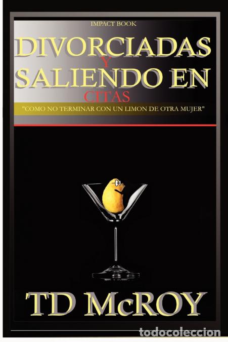 Libri: Divorciadas y Saliendo En Citas -Como No Terminar Con Un Limon de Otra Mujer. - Td McRoy,TDMcRoy,T.