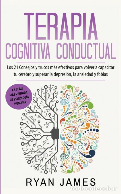 Libri: Terapia cognitiva conductual - Los 21 consejos y trucos m&aacute;s efectivos para volver a capacitar tu cer