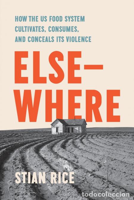 Livres: Elsewhere - How the Us Food System Cultivates, Consumes, and Conceals Its Violence - Stian Rice