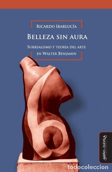 B&uuml;cher: Belleza sin aura - Surrealismo y teor&iacute;a del arte en Walter Benjamin - Ricardo Ibarluc&iacute;a