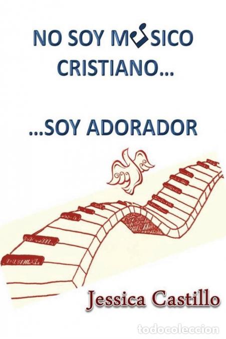 Libri: NO SOY MUSICO CRISTIANO... ...SOY ADORADOR - Jessica Castillo