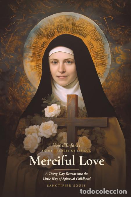 Libri: Merciful Love - A Thirty-Day Retreat into the Little Way of Spiritual Childhood with Saint Th&eacute;r&egrave;se o