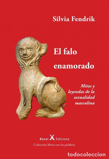 Libri: El falo enamorado - Mitos y leyendas de la sexualidad masculina - Silvia Fendrik,RHoracio Etchegoyen