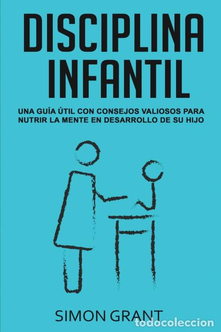 Libri: DISCIPLINA INFANTIL - Una gu&iacute;a &uacute;til con consejos valiosos para nutrir la mente en desarrollo de su h