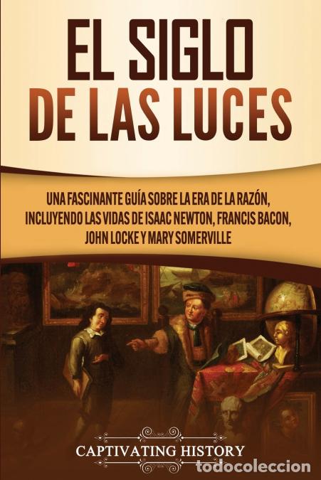 Livres: El Siglo de las Luces - Una Fascinante Gu&iacute;a sobre la Era de la Raz&oacute;n, incluyendo las vidas de Isaac