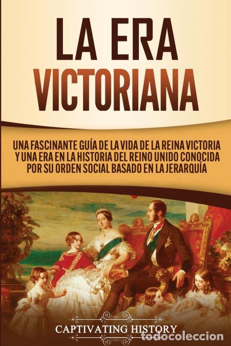 Libros: La Era Victoriana - Una Fascinante Gu&iacute;a de la Vida de la Reina Victoria y una Era en la Historia del