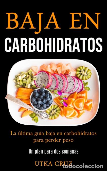 Libros: Baja En Carbohidratos - La &uacute;ltima gu&iacute;a baja en carbohidratos para perder peso (Un plan para dos sema