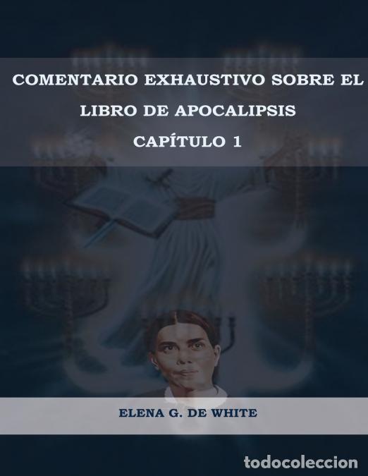 Libri: Comentario Exhaustivo sobre el libro de Apocalipsis Volumen 1 - Elena Wde White,Elena W. de White