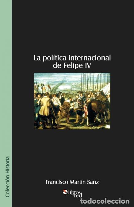 Livres: La Politica Internacional de Felipe IV - Francisco Martin Sanz