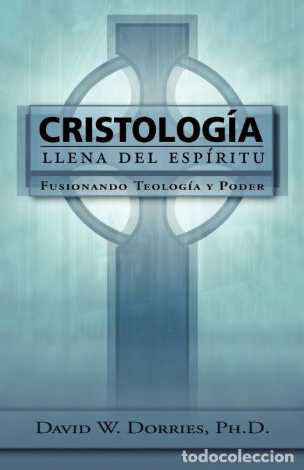 Libri: Cristolog&iacute;a Llena del Esp&iacute;ritu - Fusionando Teolog&iacute;a y Poder - David WDorries,Edgar Gonzalez Jaime