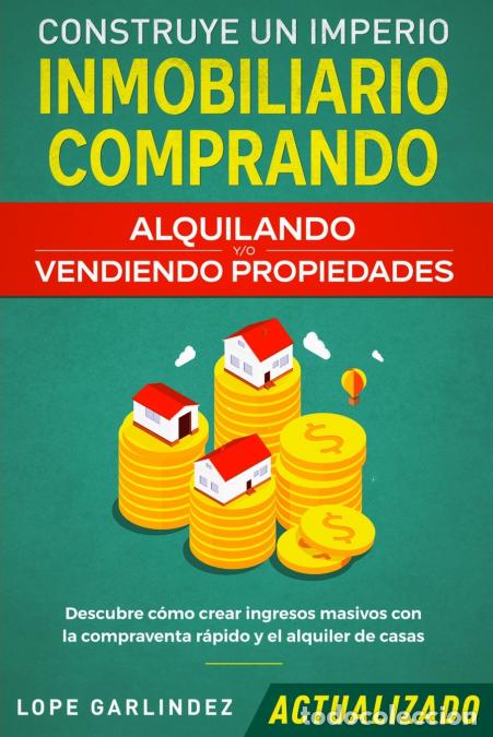 B&uuml;cher: Construye un imperio inmobiliario comprando, alquilando y/o vendiendo propiedades (actualizado) - De