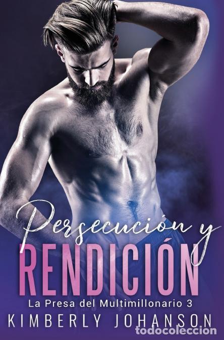 B&uuml;cher: Persecuci&oacute;n y Rendici&oacute;n - Romance con un Multimillonario 8-10 - Kimberly Johanson