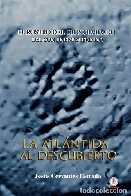 B&uuml;cher: La Atl&aacute;ntida al descubierto - El rostro del dios olvidado del continente perdido - Jes&uacute;s Cervantes E